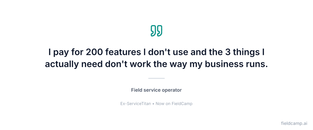 Field service operator quote about paying for 200 unused features while the 3 actually needed capabilities do not fit how the cleaning business runs, ex-ServiceTitan customer now on FieldCamp